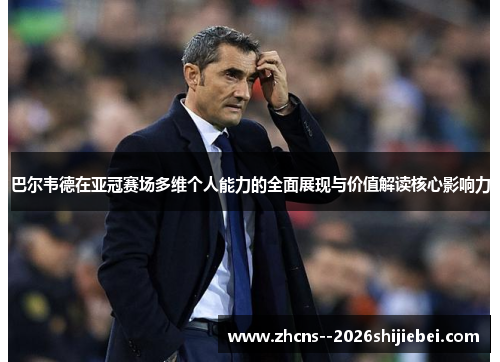 巴尔韦德在亚冠赛场多维个人能力的全面展现与价值解读核心影响力